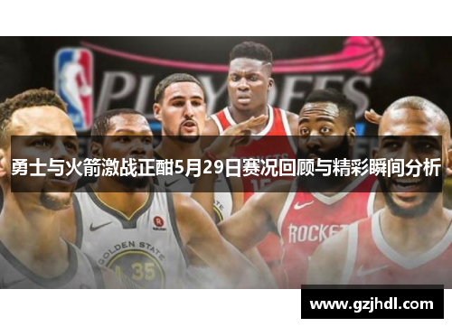 勇士与火箭激战正酣5月29日赛况回顾与精彩瞬间分析