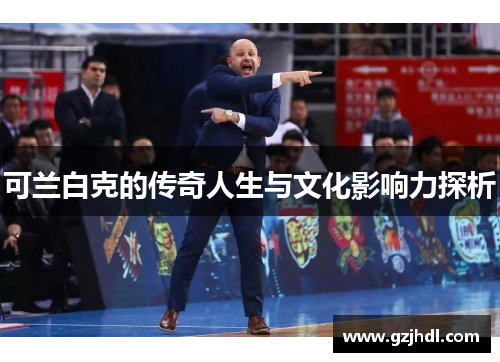 可兰白克的传奇人生与文化影响力探析