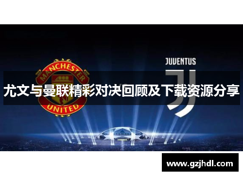 尤文与曼联精彩对决回顾及下载资源分享