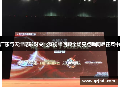 广东与天津精彩对决比赛视频回顾全场亮点瞬间尽在其中