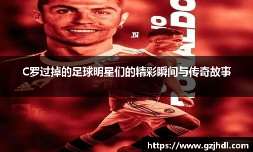 C罗过掉的足球明星们的精彩瞬间与传奇故事